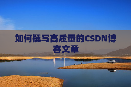 如何撰写高质量的CSDN博客文章